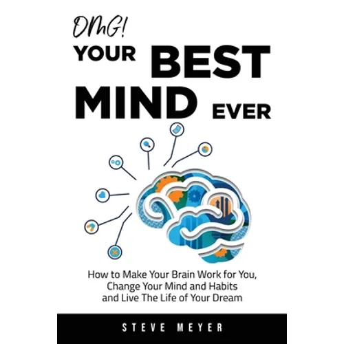 OMG! Your Best Mind Ever: How to Make Your Brain Work for You, Change Your Mind and Habits and Live The Life of Your Dream - Paperback