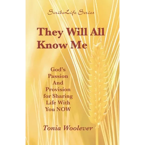 They Will All Know Me: God's Passion And Provision for Sharing Life With You NOW - Paperback