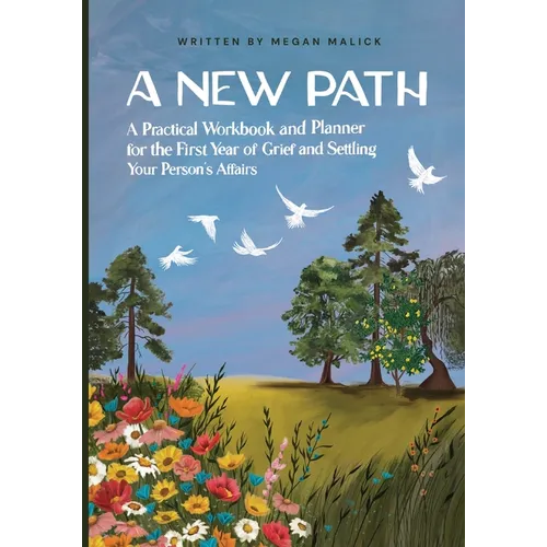A New Path: A Practical Workbook and Planner for the First Year of Grief and Settling Your Person's Affairs - Paperback