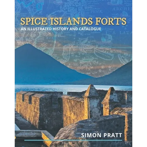 Spice Islands Forts: An illustrated history and catalogue - Paperback