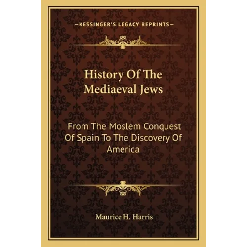 History Of The Mediaeval Jews: From The Moslem Conquest Of Spain To The Discovery Of America - Paperback