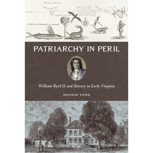 Patriarchy in Peril: William Byrd II and Slavery in Early Virginia - Hardcover
