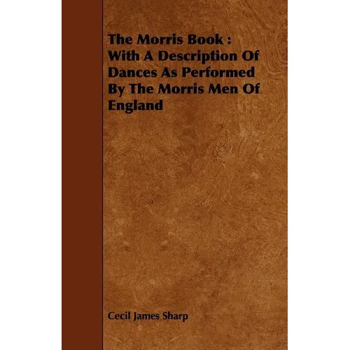 The Morris Book: With a Description of Dances as Performed by the Morris Men of England - Paperback