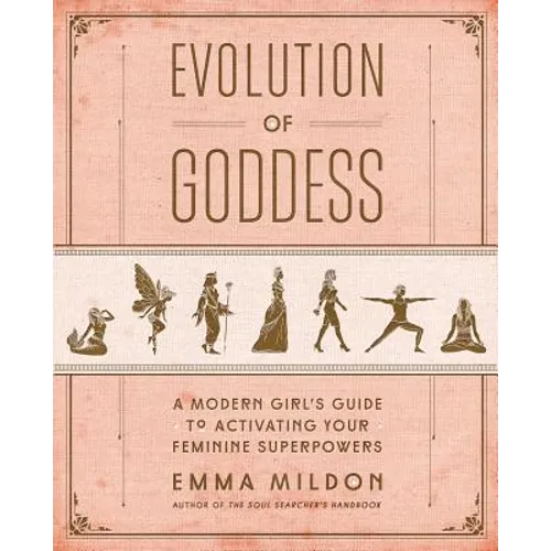 Evolution of Goddess: A Modern Girl's Guide to Activating Your Feminine Superpowers - Paperback