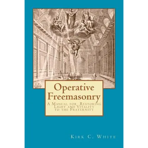 Operative Freemasonry: A Manual for Restoring Light and Vitality to the Fraternity - Paperback