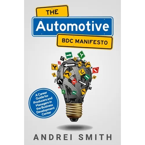 The Automotive BDC Manifesto: A Career Guide for Producers and Managers in the Business Development Center - Paperback