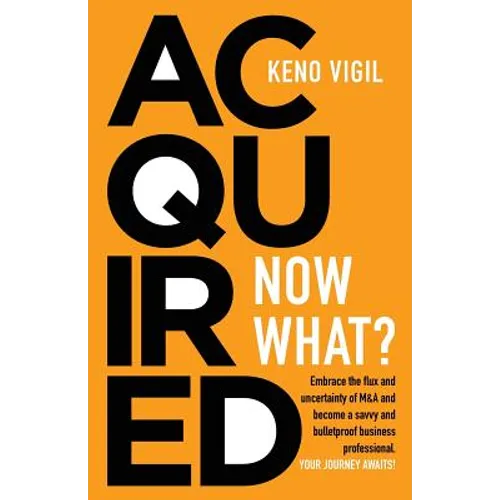 Acquired: Now What?: Embrace the flux and uncertainty of M&A and become a savvy and bulletproof business professional. YOUR JOURNEY AWAITS! - Paperback