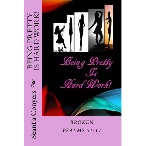 Being Pretty Is Hard Work!: Broken Psalms 51;17 - Paperback