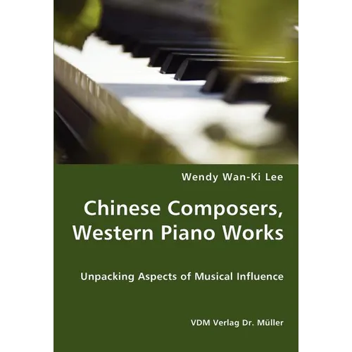 Chinese Composers, Western Piano Works - Unpacking Aspects of Musical Influence - Paperback