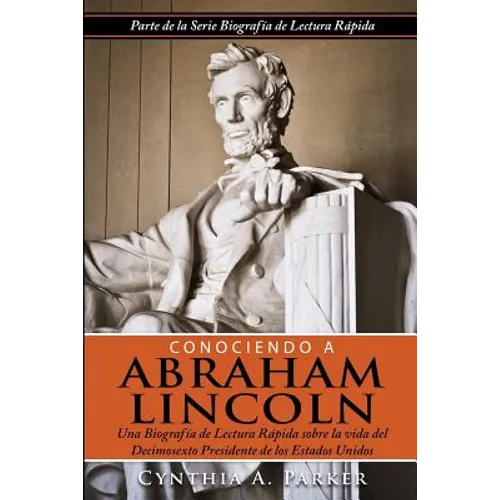 Conociendo a Abraham Lincoln: Una Biografía de Lectura Rápida sobre la vida del Decimosexto Presidente de los Estados Unidos - Paperback