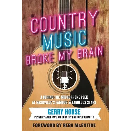 Country Music Broke My Brain: A Behind-the-Microphone Peek at Nashville's Famous and Fabulous Stars - Paperback