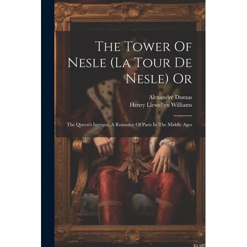 The Tower Of Nesle (la Tour De Nesle) Or: The Queen's Intrigue, A Romance Of Paris In The Middle Ages - Paperback
