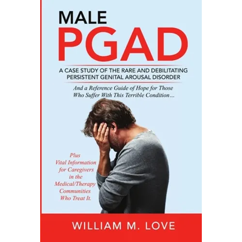 Male Pgad: A Case Study of the Rare and Debilitating Persistent Genital Arousal Disorder - Paperback