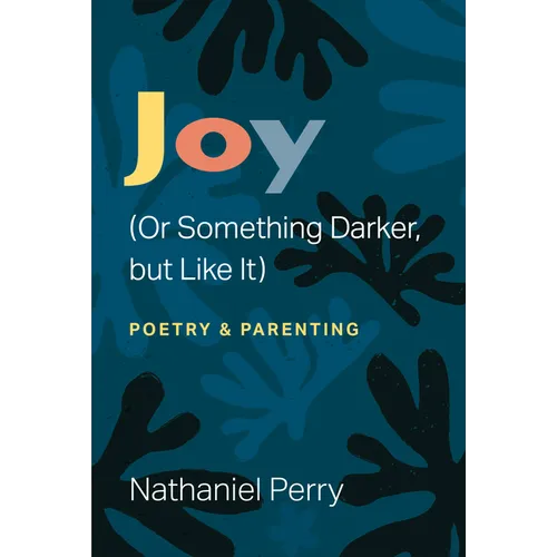 Joy (or Something Darker, But Like It): Poetry & Parenting - Paperback