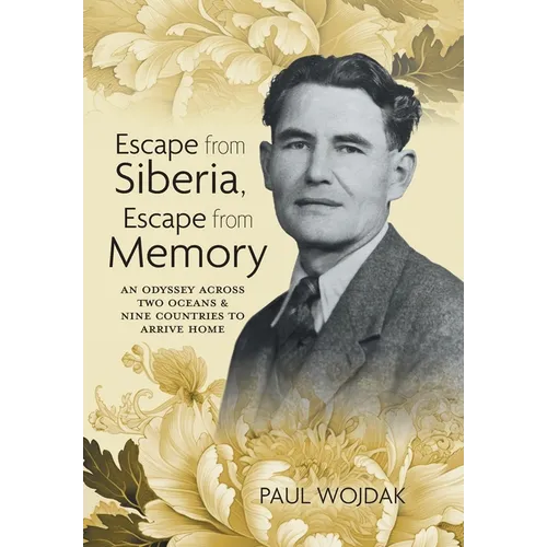 Escape from Siberia, Escape from Memory: An Odyssey Across Two Oceans & Nine Countries to Arrive Home - Hardcover