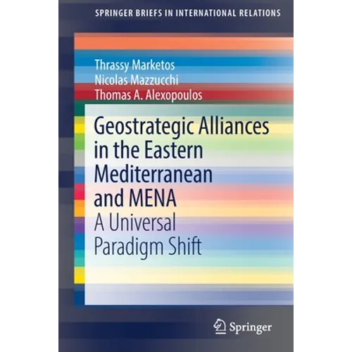 Geostrategic Alliances in the Eastern Mediterranean and Mena: A Universal Paradigm Shift - Paperback