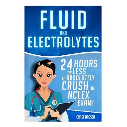 Fluid and Electrolytes: 24 Hours or Less to Absolutely Crush the NCLEX Exam! - Paperback