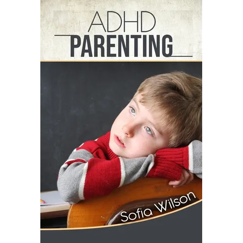 ADHD Parenting: The Ultimate Complete Guide to Mindful Parenting for ADHD Children. Consciousness, Therapy, Help, Discipline, and Much - Paperback