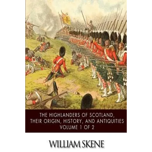 The Highlanders of Scotland, Their Origin, History, and Antiquities Volume 1 of 2 - Paperback