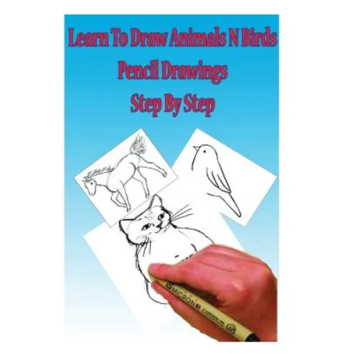 Learn to Draw Animals N Birds: Pencil Drawings Step by Step: Pencil Drawing Ideas for Absolute Beginners - Paperback