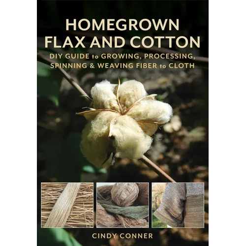Homegrown Flax and Cotton: DIY Guide to Growing, Processing, Spinning & Weaving Fiber to Cloth - Paperback
