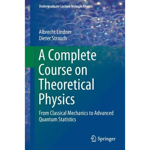 A Complete Course on Theoretical Physics: From Classical Mechanics to Advanced Quantum Statistics - Paperback