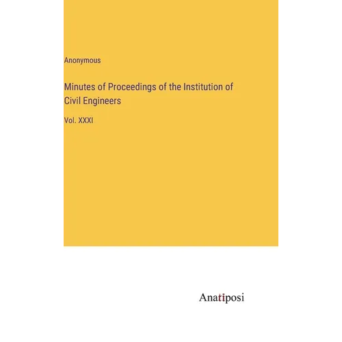 Minutes of Proceedings of the Institution of Civil Engineers: Vol. XXXI - Hardcover