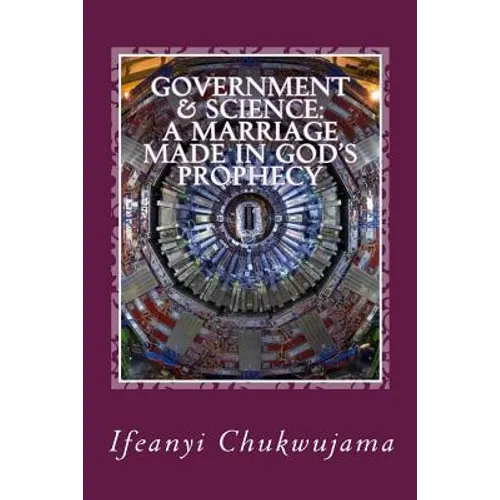 Government & Science: A Marriage made in God's Prophecy: The Science of Grace & the Activated Evil - Paperback