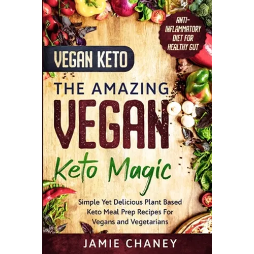 Vegan Keto: THE AMAZING VEGAN KETO MAGIC - Simple Yet Delicious Plant Based Keto Meal Prep Recipes For Vegans and Vegetarians - Paperback