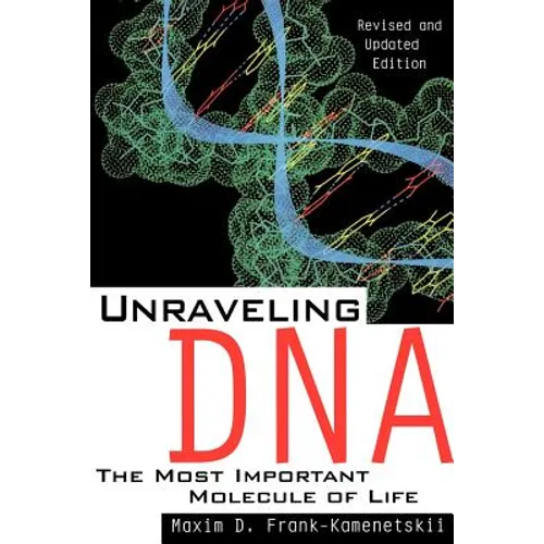 Unraveling DNA: The Most Important Molecule of Life, Revised and Updated Edition - Paperback