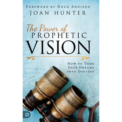 The Power of Prophetic Vision: How to Turn Your Dreams into Destiny - Hardcover