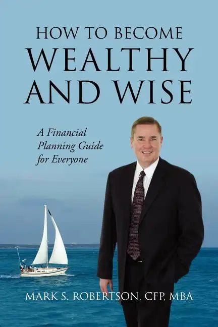How to Become Wealthy and Wise: A Financial Planning Guide for Everyone - Paperback