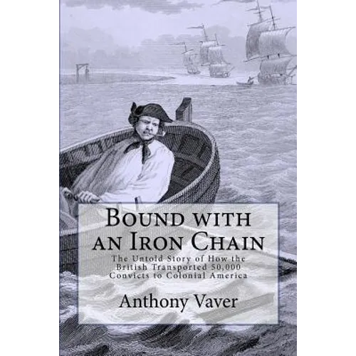 Bound with an Iron Chain: The Untold Story of How the British Transported 50,000 Convicts to Colonial America - Paperback