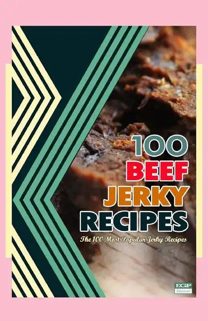 100 Beef Jerky Recipes: The 100 Most Popular Jerky Recipes - Paperback