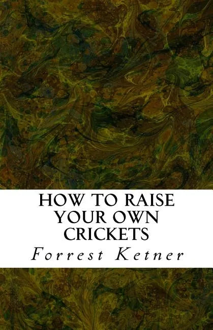 How to Raise Your Own Crickets: Fresh Crickets Catch Bigger Fish, Make Healthier Pet Food, and Put Cash in Your Pocket - Paperback