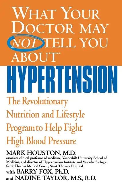 What Your Doctor May Not Tell You about Hypertension: The Revolutionary Nutrition and Lifestyle Program to Help Fight High Blood Pressure - Paperback