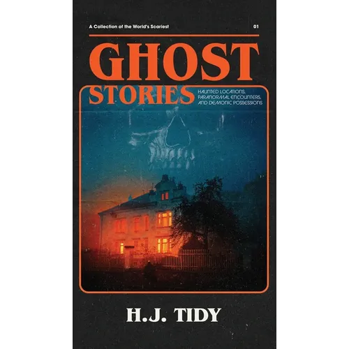 Ghost Stories: A Collection of the World's Scariest Haunted Locations, Paranormal Encounters, and Demonic Possessions - Hardcover