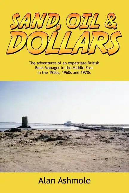 Sand, Oil & Dollars: The Adventures of an Expatriate British Bank Manager in the Middle East in the 1950s, 1960s and 1970s - Paperback