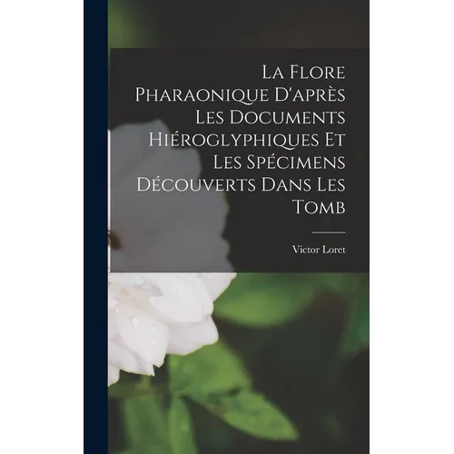 La Flore Pharaonique D'apr鑚 les Documents Hi駻oglyphiques et les Sp馗imens D馗ouverts Dans les Tomb - Hardcover