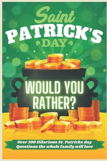 St. Patrick's Day Would You Rather? Over 100 Hilarious St. Patrick's Day Questions the whole family will love - Paperback