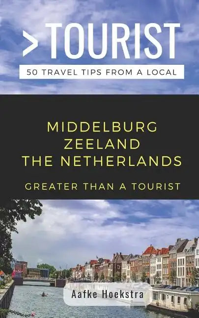 Greater Than a Tourist- Middelburg Zeeland the Netherlands: 50 Travel Tips from a Local - Paperback