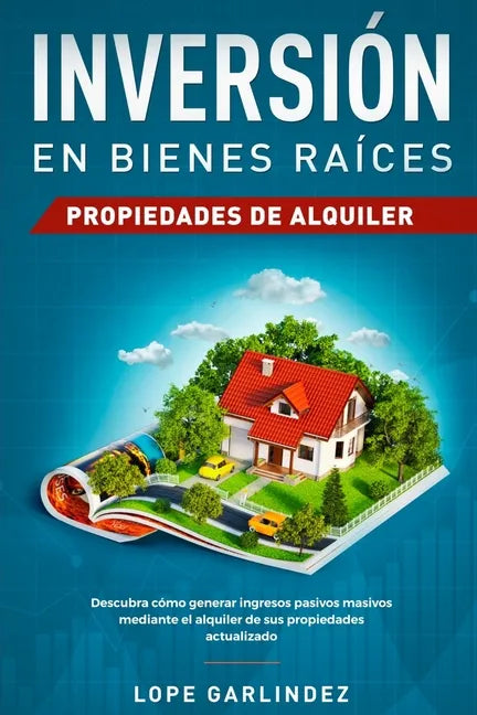 Inversión en bienes raíces: propiedades de alquiler: Descubra como generar ingresos pasivos masivos mediante el alquiler de sus propiedades actualizad - Paperback