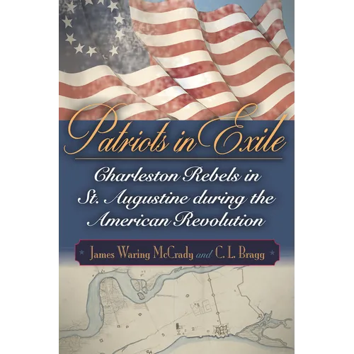 Patriots in Exile: Charleston Rebels in St. Augustine During the American Revolution - Paperback