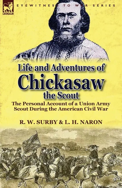 Life and Adventures of Chickasaw, the Scout: The Personal Account of a Union Army Scout During the American Civil War - Paperback