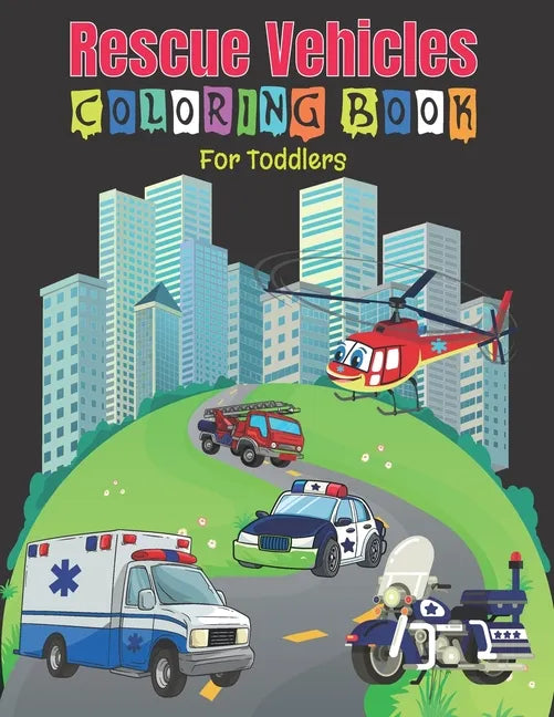 Rescue Vehicles Coloring Book For Toddlers: 25 Big and Simple Designs & Unique Images For Beginners Learning How to Color: Cars, Trucks, Planes, Rescu - Paperback