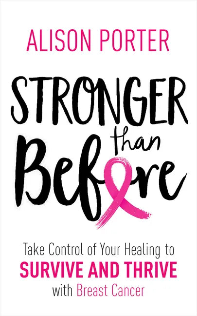 Stronger Than Before: Take Charge of Your Healing to Survive and Thrive with Breast Cancer - Paperback