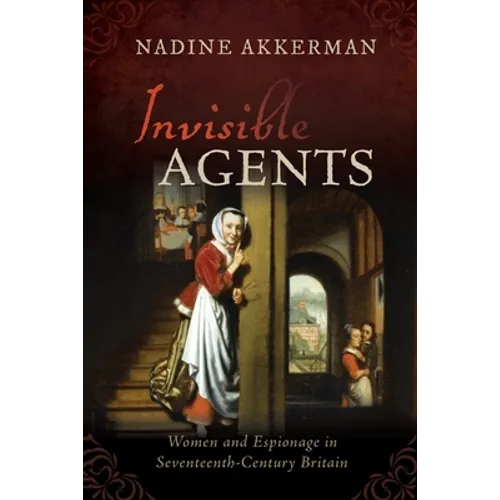Invisible Agents: Women and Espionage in Seventeenth-Century Britain - Paperback