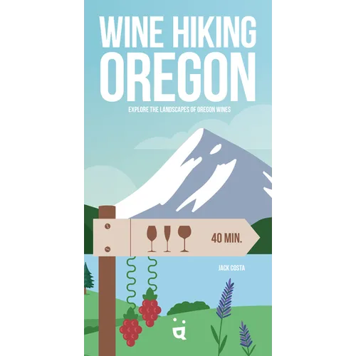 Wine Hiking Oregon: Explore the Landscapes of Oregon Wines - Paperback