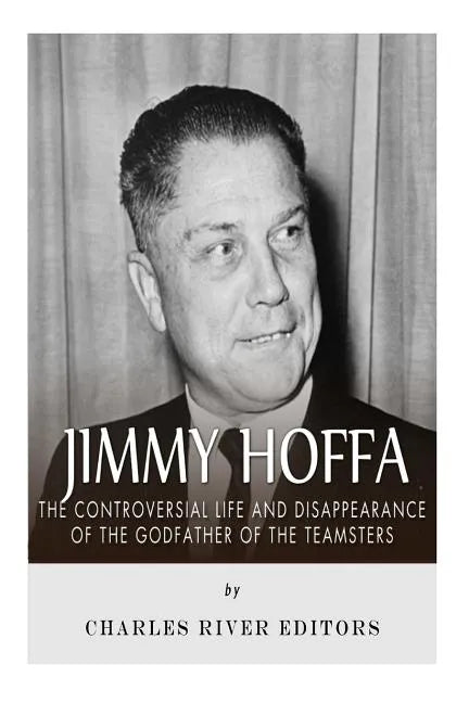 Jimmy Hoffa: The Controversial Life and Disappearance of the Godfather of the Teamsters - Paperback