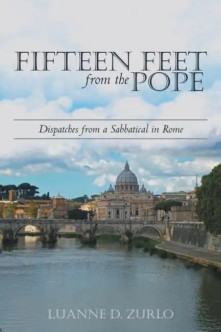 Fifteen Feet from the Pope: Dispatches from a Sabbatical in Rome - Paperback